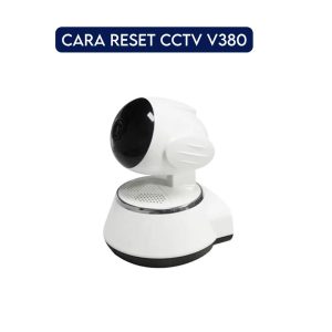 Cara Reset CCTV V380